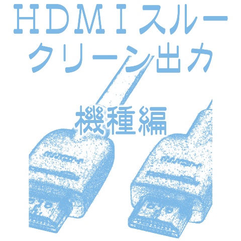 HDMIスルー（クリーン出力）機種編