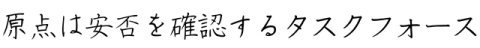 原点は安否を確認するタスクフォース