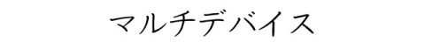 マルチデバイス